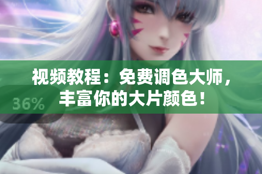 视频教程：免费调色大师，丰富你的大片颜色！