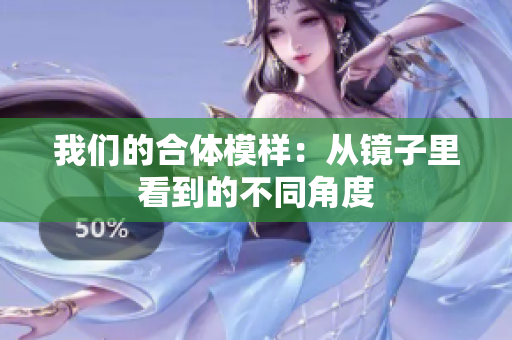 我们的合体模样：从镜子里看到的不同角度