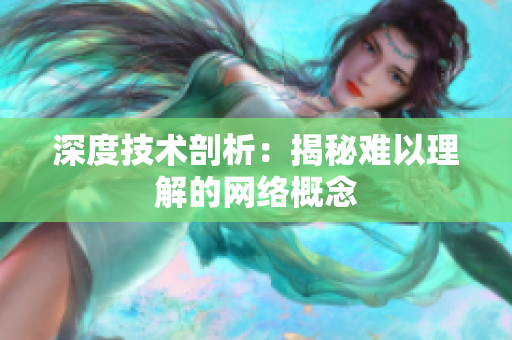深度技术剖析：揭秘难以理解的网络概念