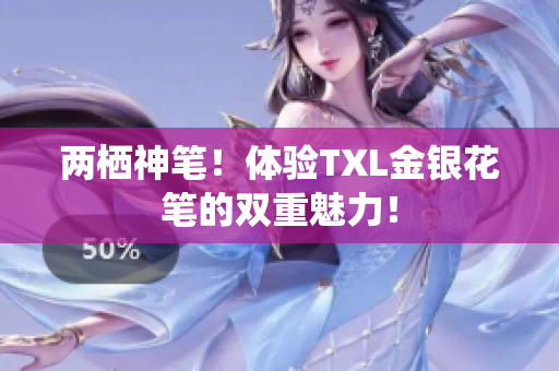 两栖神笔！体验TXL金银花笔的双重魅力！