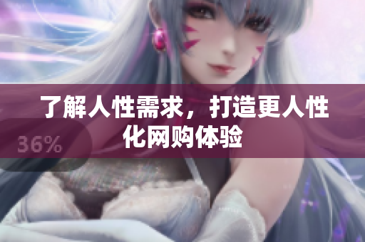 了解人性需求，打造更人性化网购体验