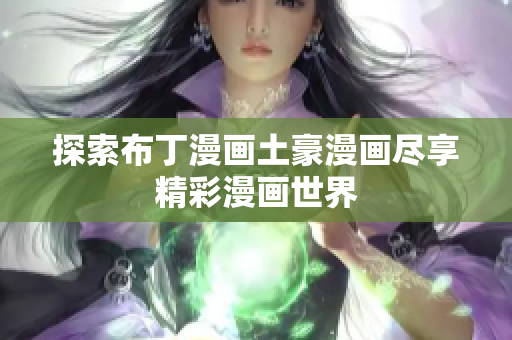 探索布丁漫画土豪漫画尽享精彩漫画世界