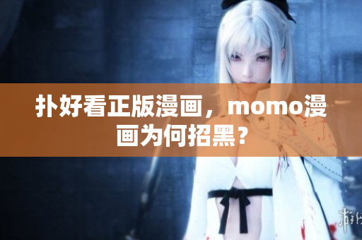 扑好看正版漫画，momo漫画为何招黑？