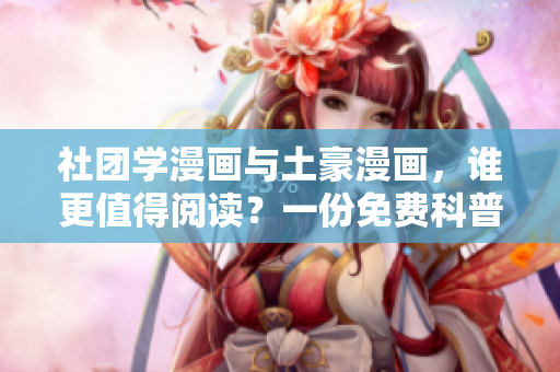 社团学漫画与土豪漫画，谁更值得阅读？一份免费科普告诉你。