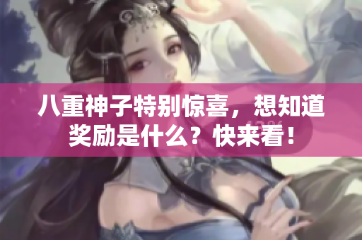 八重神子特别惊喜，想知道奖励是什么？快来看！