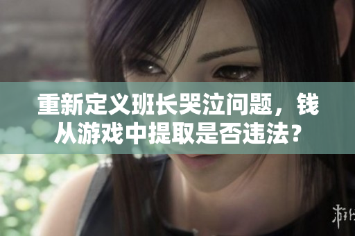 重新定义班长哭泣问题，钱从游戏中提取是否违法？