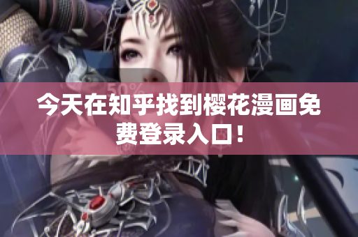 今天在知乎找到樱花漫画免费登录入口！