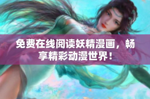 免费在线阅读妖精漫画，畅享精彩动漫世界！
