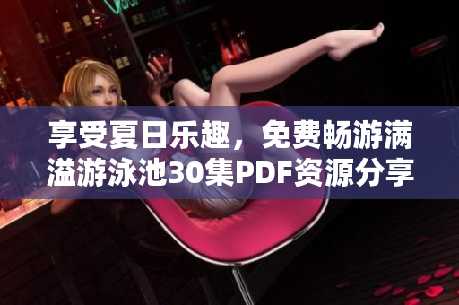 享受夏日乐趣，免费畅游满溢游泳池30集PDF资源分享