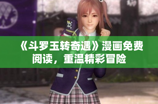 《斗罗玉转奇遇》漫画免费阅读，重温精彩冒险