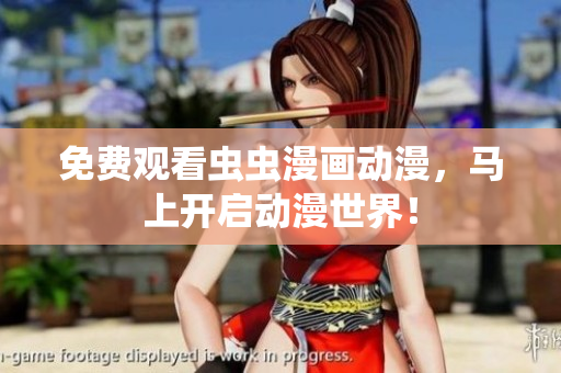 免费观看虫虫漫画动漫，马上开启动漫世界！