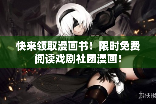 快来领取漫画书！限时免费阅读戏剧社团漫画！