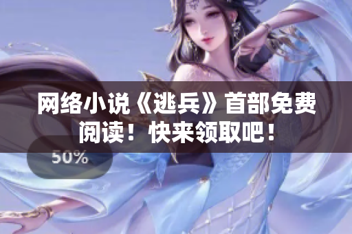 网络小说《逃兵》首部免费阅读！快来领取吧！