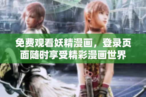 免费观看妖精漫画，登录页面随时享受精彩漫画世界
