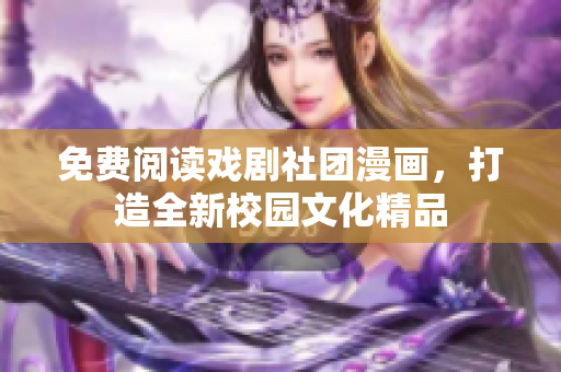 免费阅读戏剧社团漫画，打造全新校园文化精品