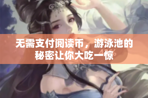 无需支付阅读币，游泳池的秘密让你大吃一惊