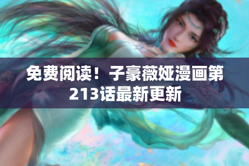 免费阅读！子豪薇娅漫画第213话最新更新