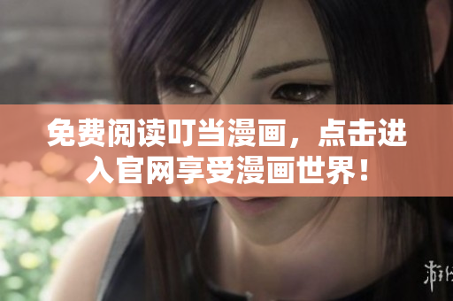 免费阅读叮当漫画，点击进入官网享受漫画世界！