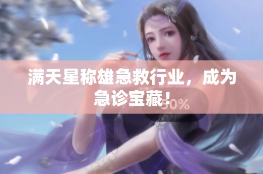 满天星称雄急救行业，成为急诊宝藏！