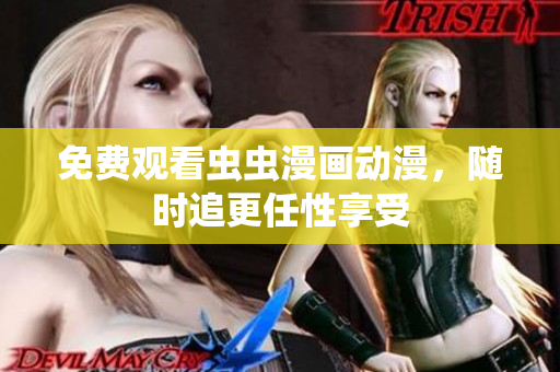 免费观看虫虫漫画动漫，随时追更任性享受