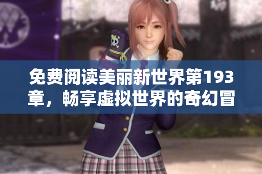 免费阅读美丽新世界第193章，畅享虚拟世界的奇幻冒险