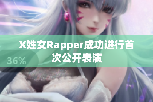 X姓女Rapper成功进行首次公开表演