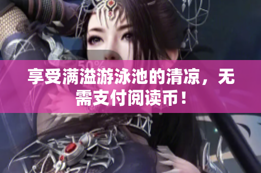 享受满溢游泳池的清凉，无需支付阅读币！