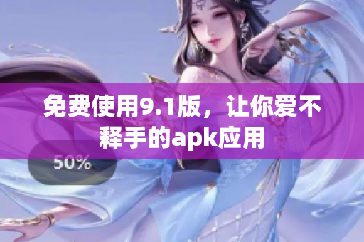 免费使用9.1版，让你爱不释手的apk应用