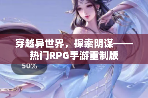 穿越异世界，探索阴谋——热门RPG手游重制版
