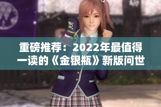 重磅推荐：2022年最值得一读的《金银瓶》新版问世！