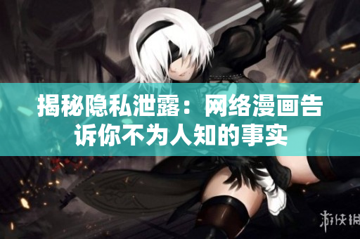 揭秘隐私泄露：网络漫画告诉你不为人知的事实