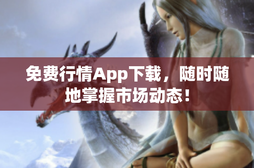 免费行情App下载，随时随地掌握市场动态！