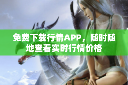 免费下载行情APP，随时随地查看实时行情价格