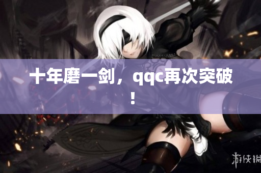 十年磨一剑，qqc再次突破！