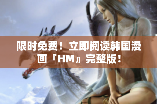 限时免费！立即阅读韩国漫画『HM』完整版！