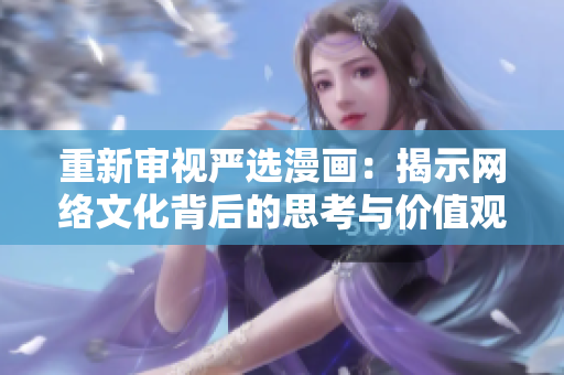 重新审视严选漫画：揭示网络文化背后的思考与价值观