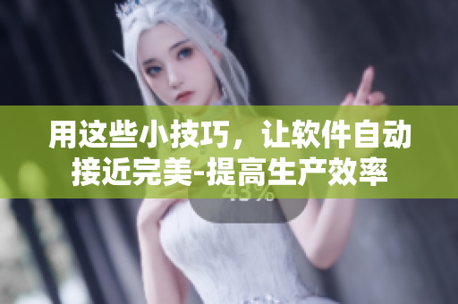 用这些小技巧，让软件自动接近完美-提高生产效率