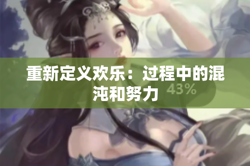 重新定义欢乐：过程中的混沌和努力