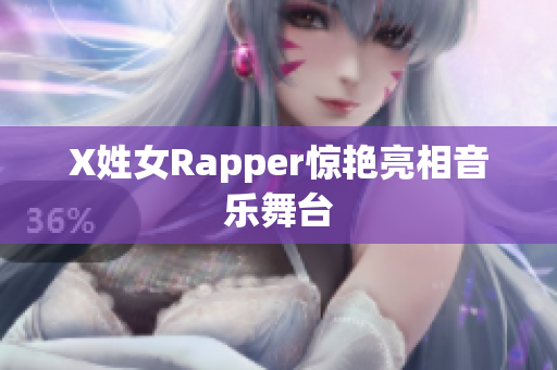 X姓女Rapper惊艳亮相音乐舞台