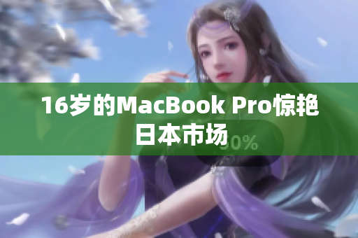 16岁的MacBook Pro惊艳日本市场