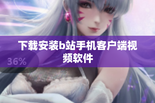 下载安装b站手机客户端视频软件