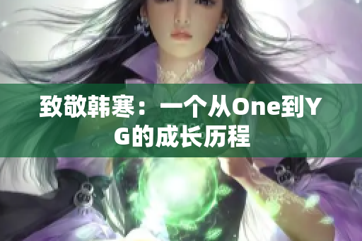 致敬韩寒：一个从One到YG的成长历程