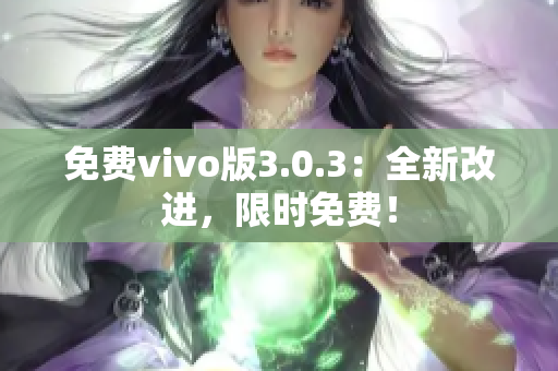 免费vivo版3.0.3：全新改进，限时免费！