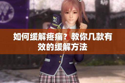 如何缓解疼痛？教你几款有效的缓解方法