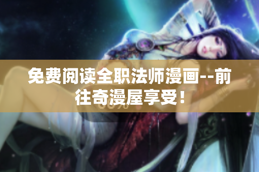 免费阅读全职法师漫画--前往奇漫屋享受！