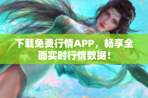 下载免费行情APP，畅享全面实时行情数据！