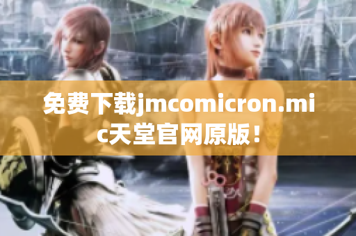 免费下载jmcomicron.mic天堂官网原版！