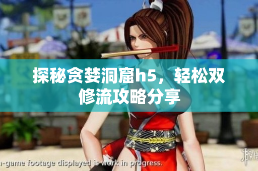 探秘贪婪洞窟h5，轻松双修流攻略分享