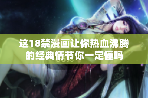 这18禁漫画让你热血沸腾的经典情节你一定懂吗