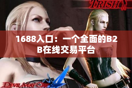 1688入口：一个全面的B2B在线交易平台